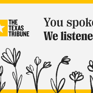 You Spoke. We Listened. Together, we make Texas stronger.